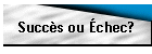 Succs ou chec?